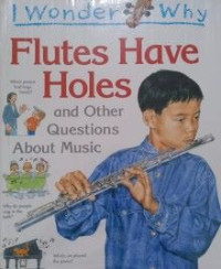 Image of I Wonder Why Flutes Have Holes and Other Questions About Music